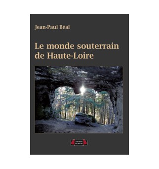 Le monde souterrain de Haute-Loire - Jean-Paul Béal